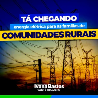 Após trabalho de Ivana Bastos, famílias de comunidades rurais de diversos municípios receberão energia elétrica